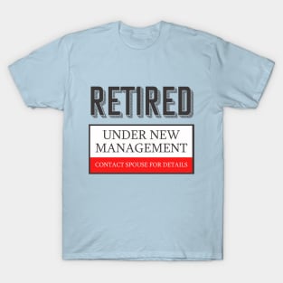 Retired Under New Management Contact Spouse for Details T-Shirt